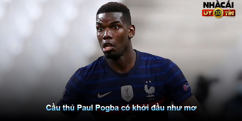 Cầu thủ Paul Pogba có khởi đầu như mơ