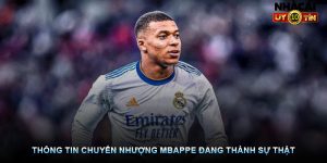 Thông tin chuyển nhượng Mbappe đang thành sự thật